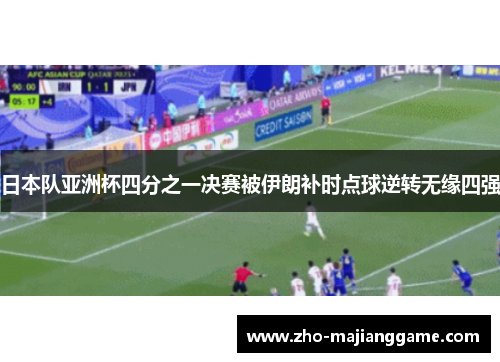 日本队亚洲杯四分之一决赛被伊朗补时点球逆转无缘四强