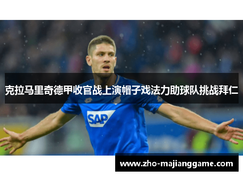 克拉马里奇德甲收官战上演帽子戏法力助球队挑战拜仁